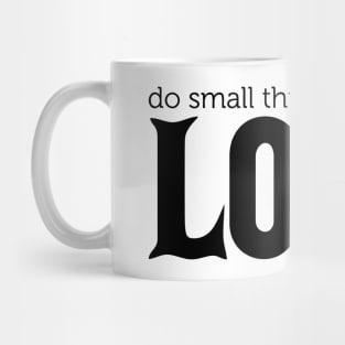 Do Small Things With Great Love Mug